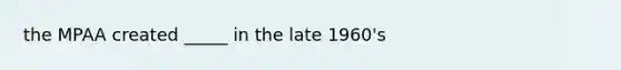 the MPAA created _____ in the late 1960's