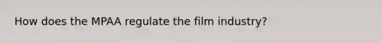 How does the MPAA regulate the film industry?