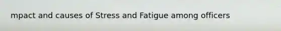 mpact and causes of Stress and Fatigue among officers