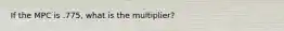 If the MPC is .775, what is the multiplier?