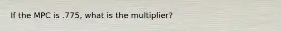 If the MPC is .775, what is the multiplier?