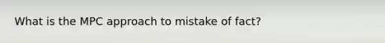 What is the MPC approach to mistake of fact?