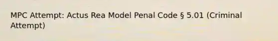 MPC Attempt: Actus Rea Model Penal Code § 5.01 (Criminal Attempt)