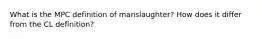 What is the MPC definition of manslaughter? How does it differ from the CL definition?