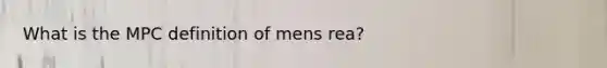 What is the MPC definition of mens rea?