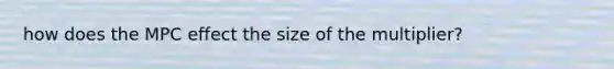 how does the MPC effect the size of the multiplier?