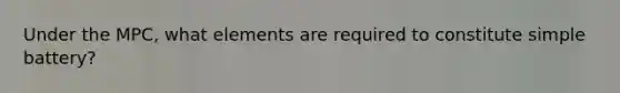 Under the MPC, what elements are required to constitute simple battery?