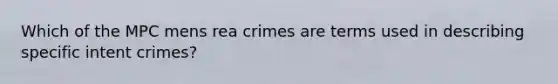 Which of the MPC mens rea crimes are terms used in describing specific intent crimes?