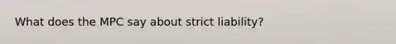 What does the MPC say about strict liability?