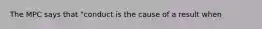 The MPC says that "conduct is the cause of a result when