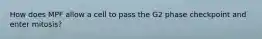 How does MPF allow a cell to pass the G2 phase checkpoint and enter mitosis?