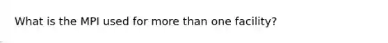 What is the MPI used for more than one facility?