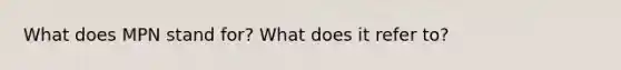 What does MPN stand for? What does it refer to?