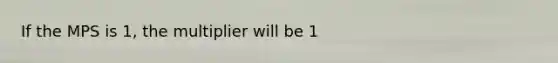 If the MPS is 1, the multiplier will be 1