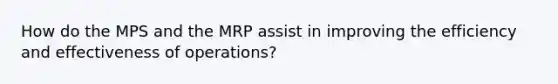 How do the MPS and the MRP assist in improving the efficiency and effectiveness of operations?