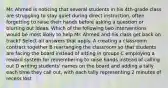 Mr. Ahmed is noticing that several students in his 4th-grade class are struggling to stay quiet during direct instruction, often forgetting to raise their hands before asking a question or blurting out ideas. Which of the following two interventions would be most likely to help Mr. Ahmed and his class get back on track? Select all answers that apply. A creating a classroom contract together B rearranging the classroom so that students are facing the board instead of sitting in groups C employing a reward system for remembering to raise hands instead of calling out D writing students' names on the board and adding a tally each time they call out, with each tally representing 2 minutes of recess lost