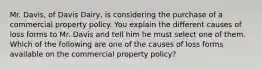 Mr. Davis, of Davis Dairy, is considering the purchase of a commercial property policy. You explain the different causes of loss forms to Mr. Davis and tell him he must select one of them. Which of the following are one of the causes of loss forms available on the commercial property policy?