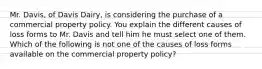 Mr. Davis, of Davis Dairy, is considering the purchase of a commercial property policy. You explain the different causes of loss forms to Mr. Davis and tell him he must select one of them. Which of the following is not one of the causes of loss forms available on the commercial property policy?