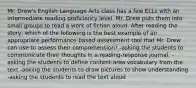 Mr. Drew's English Language Arts class has a few ELLs with an intermediate reading proficiency level. Mr. Drew puts them into small groups to read a work of fiction aloud. After reading the story, which of the following is the best example of an appropriate performance-based assessment tool that Mr. Drew can use to assess their comprehension? -asking the students to communicate their thoughts in a reading-response journal. -asking the students to define content-area vocabulary from the text -asking the students to draw pictures to show understanding -asking the students to read the text aloud