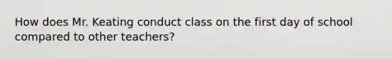 How does Mr. Keating conduct class on the first day of school compared to other teachers?