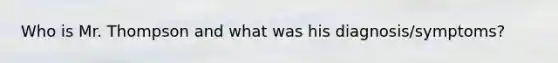 Who is Mr. Thompson and what was his diagnosis/symptoms?