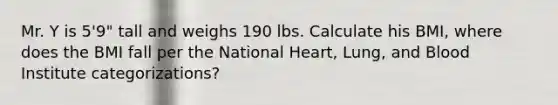 Mr. Y is 5'9" tall and weighs 190 lbs. Calculate his BMI, where does the BMI fall per the National Heart, Lung, and Blood Institute categorizations?