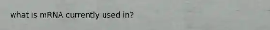what is mRNA currently used in?