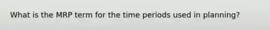 What is the MRP term for the time periods used in planning?