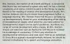 Mrs. Harmon, the mother of 18-month-old Bryce, is concerned that Bryce has not learned to speak very well. He has a limited vocabulary and seems content to point to the things he wants. Based on her reading of several child development books, Mrs. Harmon believes that Bryce should have progressed further in language learning. Mrs. Harmon fears that Bryce is not keeping up developmentally. Based on your understanding of the timing of developmental stages, what would be your best advice? A) Developmental stages can be useful guidelines, but there is a range of normal development within stages. B) Mrs. Harmon should use exercises such as flashcards with Bryce to increase his knowledge of vocabulary. C) Don't pay attention to developmental milestones and treat each child as an individual. D) Since Bryce appears developmentally delayed, he should be referred immediately for a speech and language evaluation.