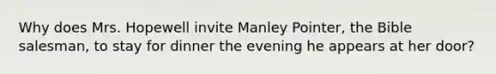 Why does Mrs. Hopewell invite Manley Pointer, the Bible salesman, to stay for dinner the evening he appears at her door?