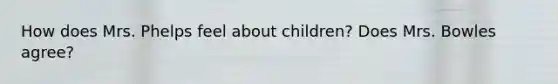 How does Mrs. Phelps feel about children? Does Mrs. Bowles agree?