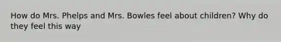 How do Mrs. Phelps and Mrs. Bowles feel about children? Why do they feel this way