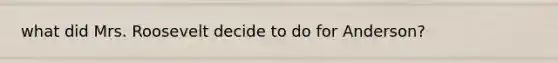 what did Mrs. Roosevelt decide to do for Anderson?