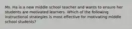 Ms. Ha is a new middle school teacher and wants to ensure her students are motivated learners. Which of the following instructional strategies is most effective for motivating middle school students?