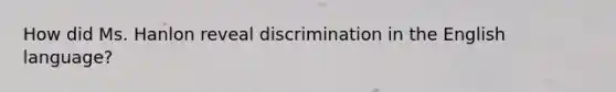 How did Ms. Hanlon reveal discrimination in the English language?