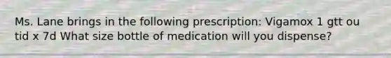 Ms. Lane brings in the following prescription: Vigamox 1 gtt ou tid x 7d What size bottle of medication will you dispense?