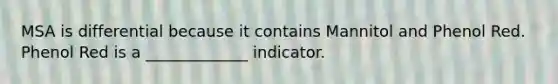 MSA is differential because it contains Mannitol and Phenol Red. Phenol Red is a _____________ indicator.