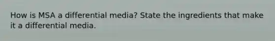 How is MSA a differential media? State the ingredients that make it a differential media.