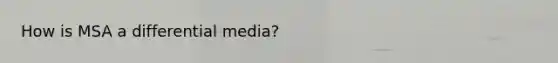 How is MSA a differential media?