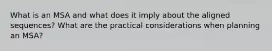 What is an MSA and what does it imply about the aligned sequences? What are the practical considerations when planning an MSA?