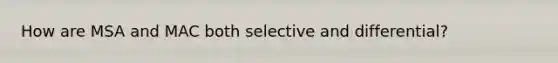 How are MSA and MAC both selective and differential?