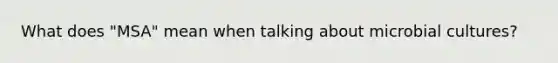 What does "MSA" mean when talking about microbial cultures?