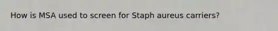 How is MSA used to screen for Staph aureus carriers?