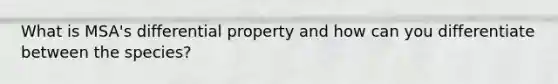 What is MSA's differential property and how can you differentiate between the species?