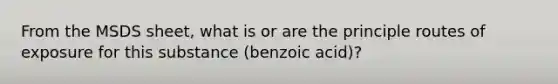 From the MSDS sheet, what is or are the principle routes of exposure for this substance (benzoic acid)?