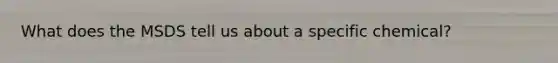 What does the MSDS tell us about a specific chemical?