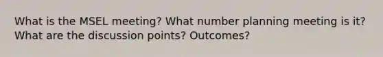 What is the MSEL meeting? What number planning meeting is it? What are the discussion points? Outcomes?