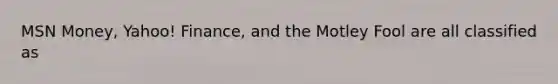 MSN Money, Yahoo! Finance, and the Motley Fool are all classified as