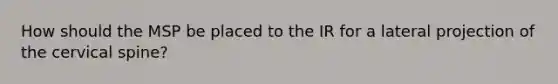 How should the MSP be placed to the IR for a lateral projection of the cervical spine?