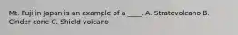 Mt. Fuji in Japan is an example of a ____. A. Stratovolcano B. Cinder cone C. Shield volcano